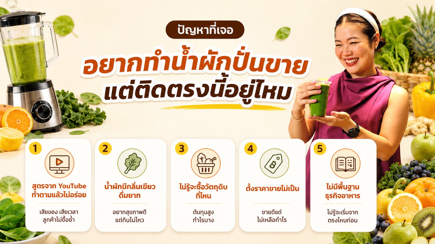 อยากทำน้ำผักปั่นขาย แต่ติดตรงนี้อยู่ไหม — สูตรจาก YouTube ทำแล้วไม่อร่อย, น้ำผักกลิ่นเขียวดื่มยาก, ไม่รู้แหล่งวัตถุดิบ, ตั้งราคาขายไม่เป็น, ไม่มีพื้นฐานธุรกิจ